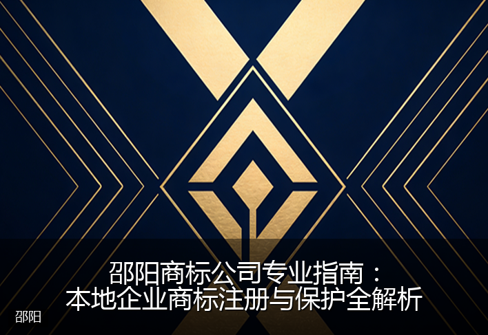 邵阳商标公司专业指南：本地企业商标注册与保护全解析