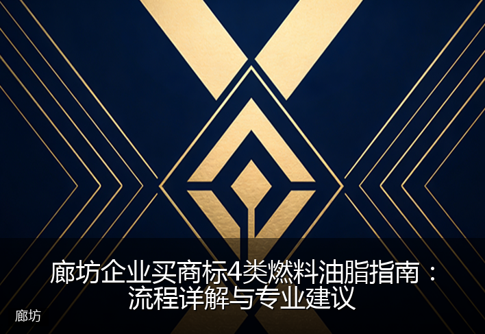 廊坊企业买商标4类燃料油脂指南：流程详解与专业建议