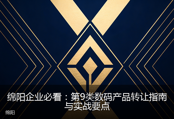绵阳企业必看：第9类数码产品转让指南与实战要点